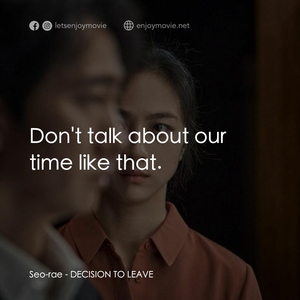 分手的決心電影對白：Seo-rae:  Don't talk about our time like that.