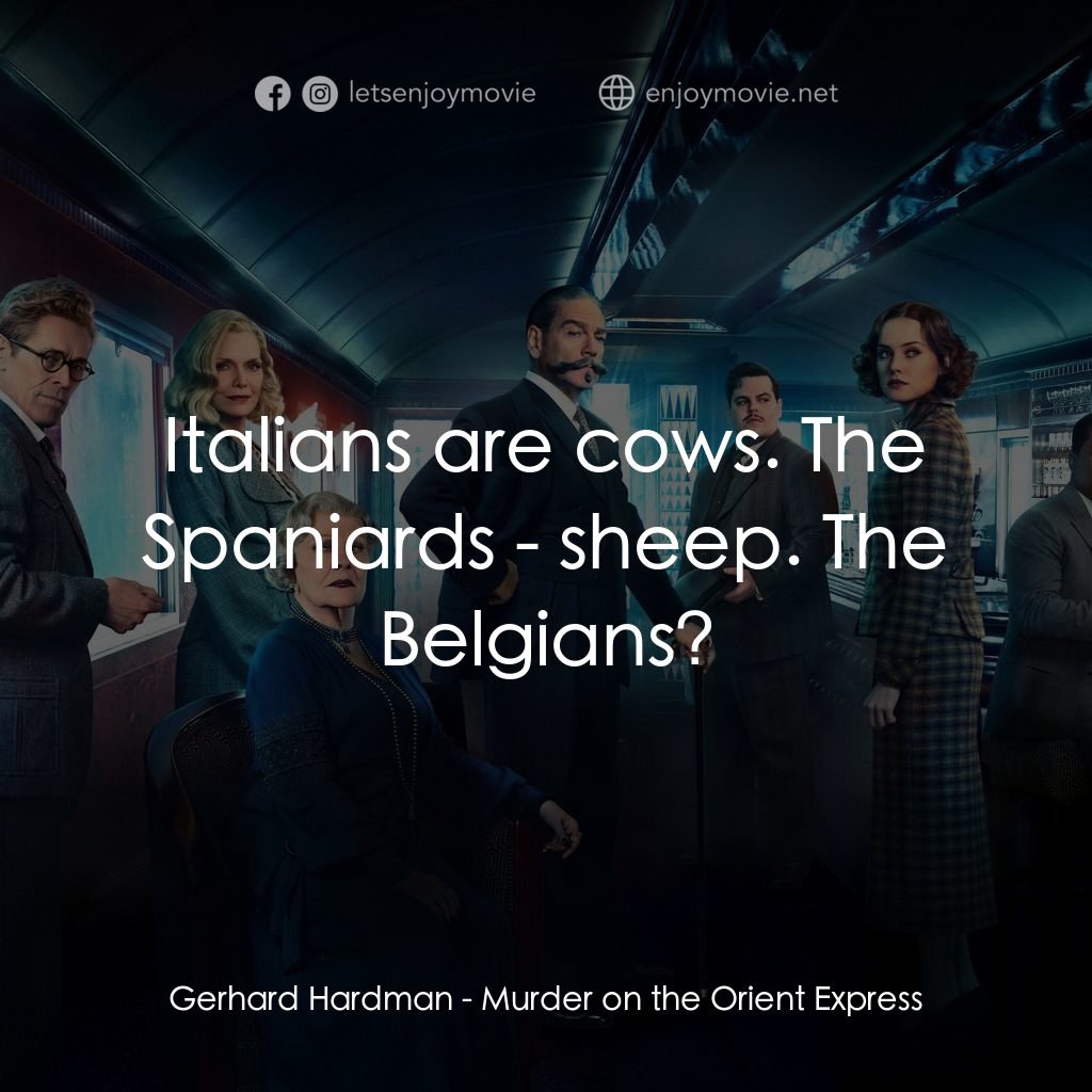 東方快車謀殺案電影對白：Gerhard Hardman: Italians are cows. The Spaniards - sheep. The Belgians?