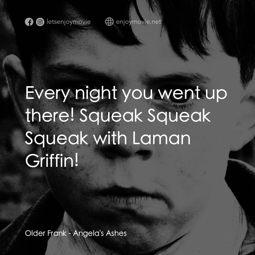 天使的孩子電影對白：Older Frank: Every night you went up there! Squeak Squeak Squeak with Laman Griff