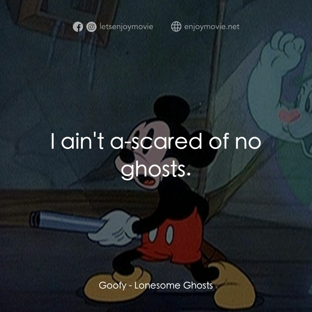 寂寞的鬼魂電影對白：Goofy:  I ain't a-scared of no ghosts.