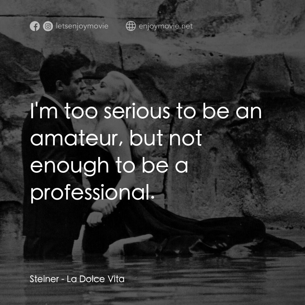 露滴牡丹開電影對白：Steiner:  I'm too serious to be an amateur, but not enough to be a professional.