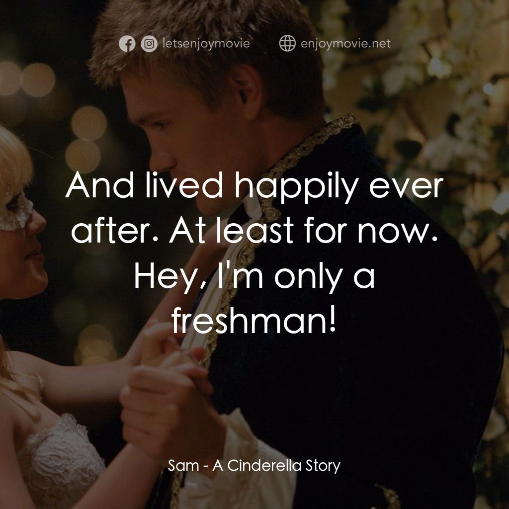 灰姑娘的玻璃手機電影對白：Sam: And lived happily ever after. At least for now. Hey, I'm only a freshman!