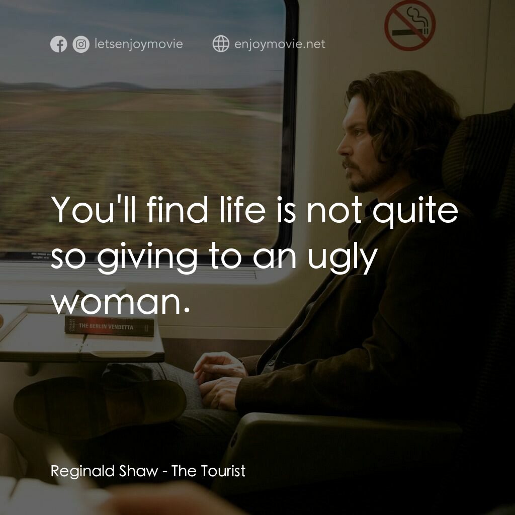 色遇電影對白：Reginald Shaw:  You'll find life is not quite so giving to an ugly woman.