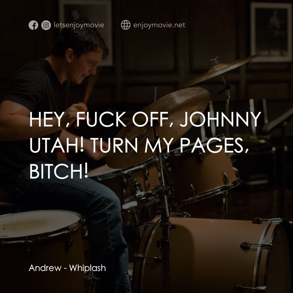 進擊的鼓手電影對白：Andrew: HEY, FUCK OFF, JOHNNY UTAH! TURN MY PAGES, BITCH!