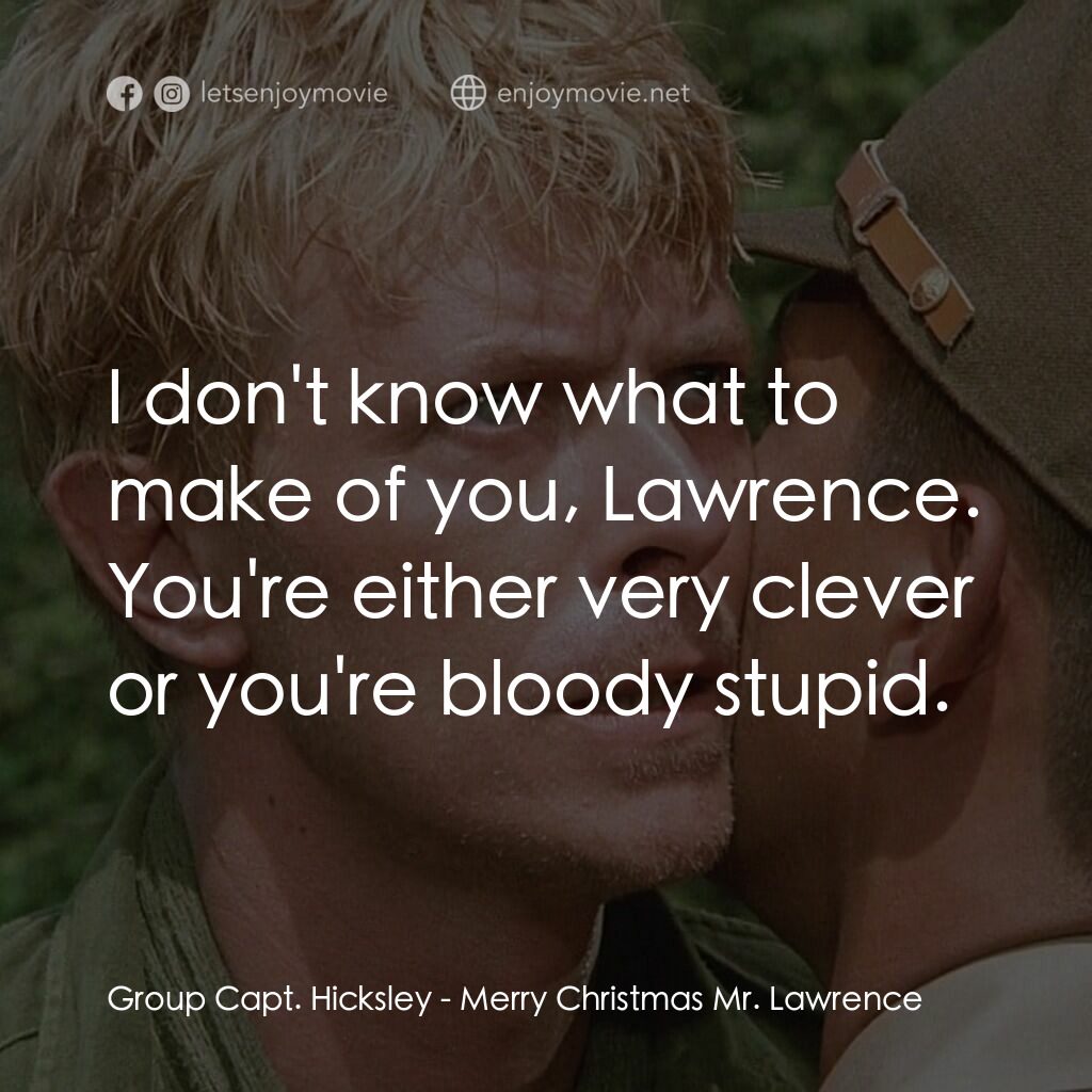 俘虜電影對白：Group Capt. Hicksley:  I don't know what to make of you, Lawrence. You're either 