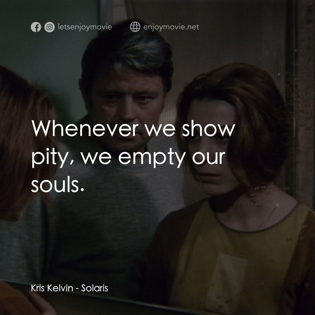 星球梭那里斯電影對白：Kris Kelvin: Whenever we show pity, we empty our souls.