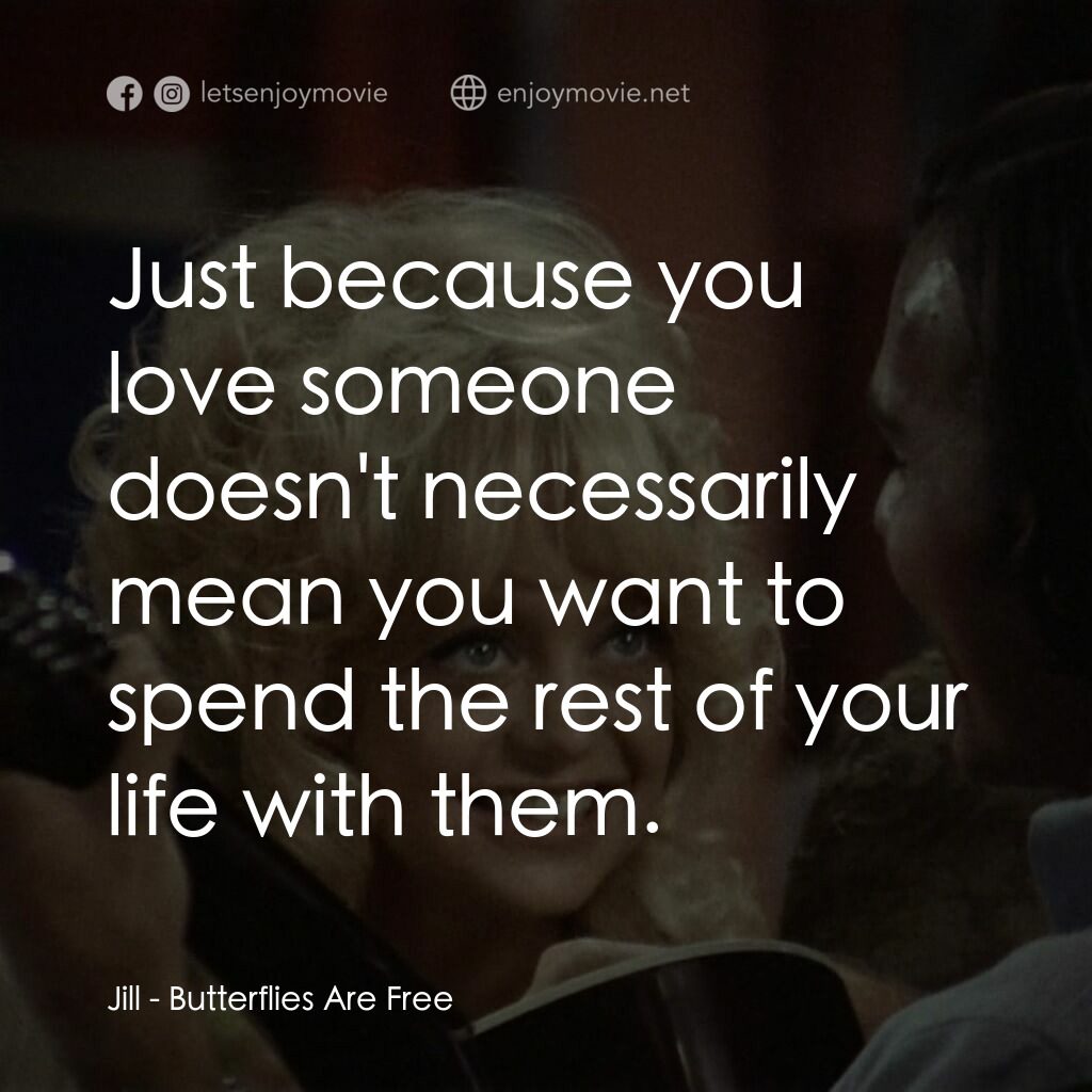 蝴蝶小姐電影對白：Jill:  Just because you love someone doesn't necessarily mean you want to spend t