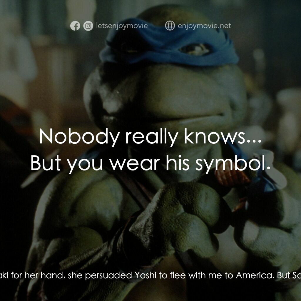 忍者龜電影對白：Splinter:  I too once had a family, Danny. Many years ago I lived in Japan:  a pe