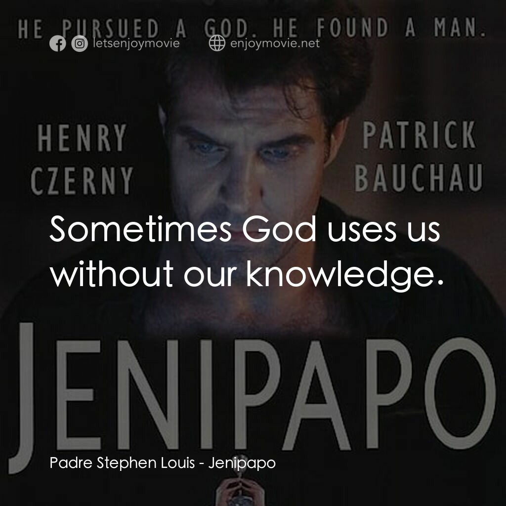 The Interview電影對白：Padre Stephen Louis:  Sometimes God uses us without our knowledge.