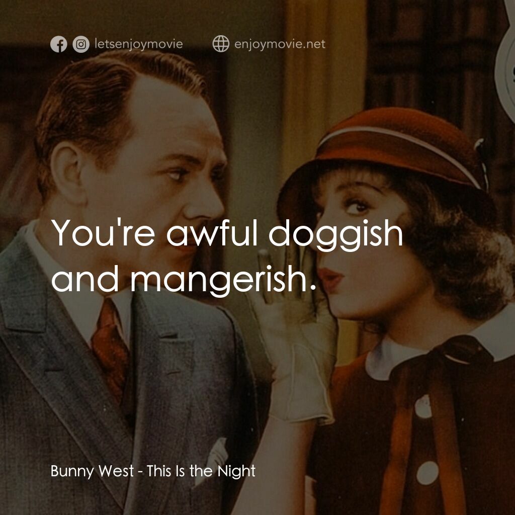 This Is the Night電影對白：Bunny West:  You're awful doggish and mangerish. 