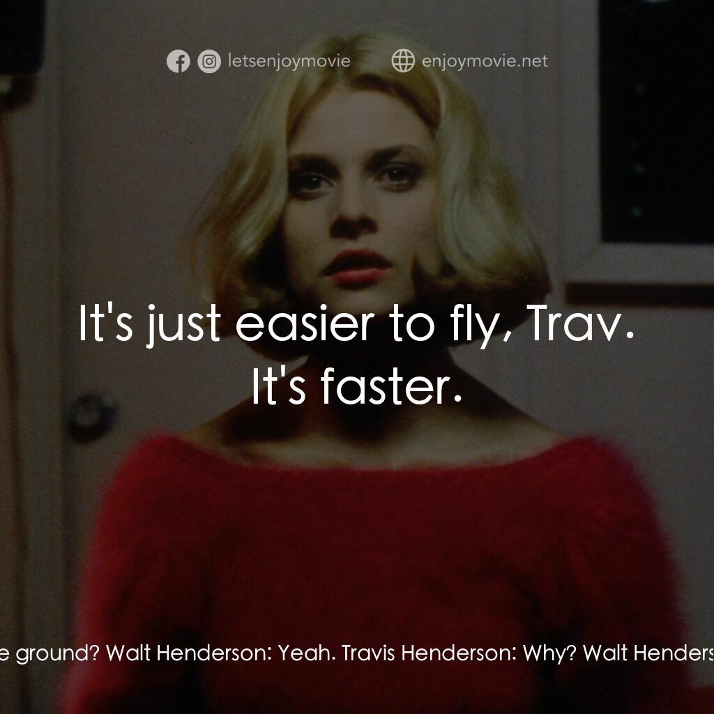 巴黎德州電影對白：Travis Henderson:  Where are we going? Walt Henderson:  We're going to fly to LA.