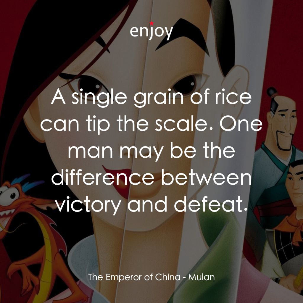 花木蘭電影對白：The Emperor of China: A single grain of rice can tip the scale. One man may be th