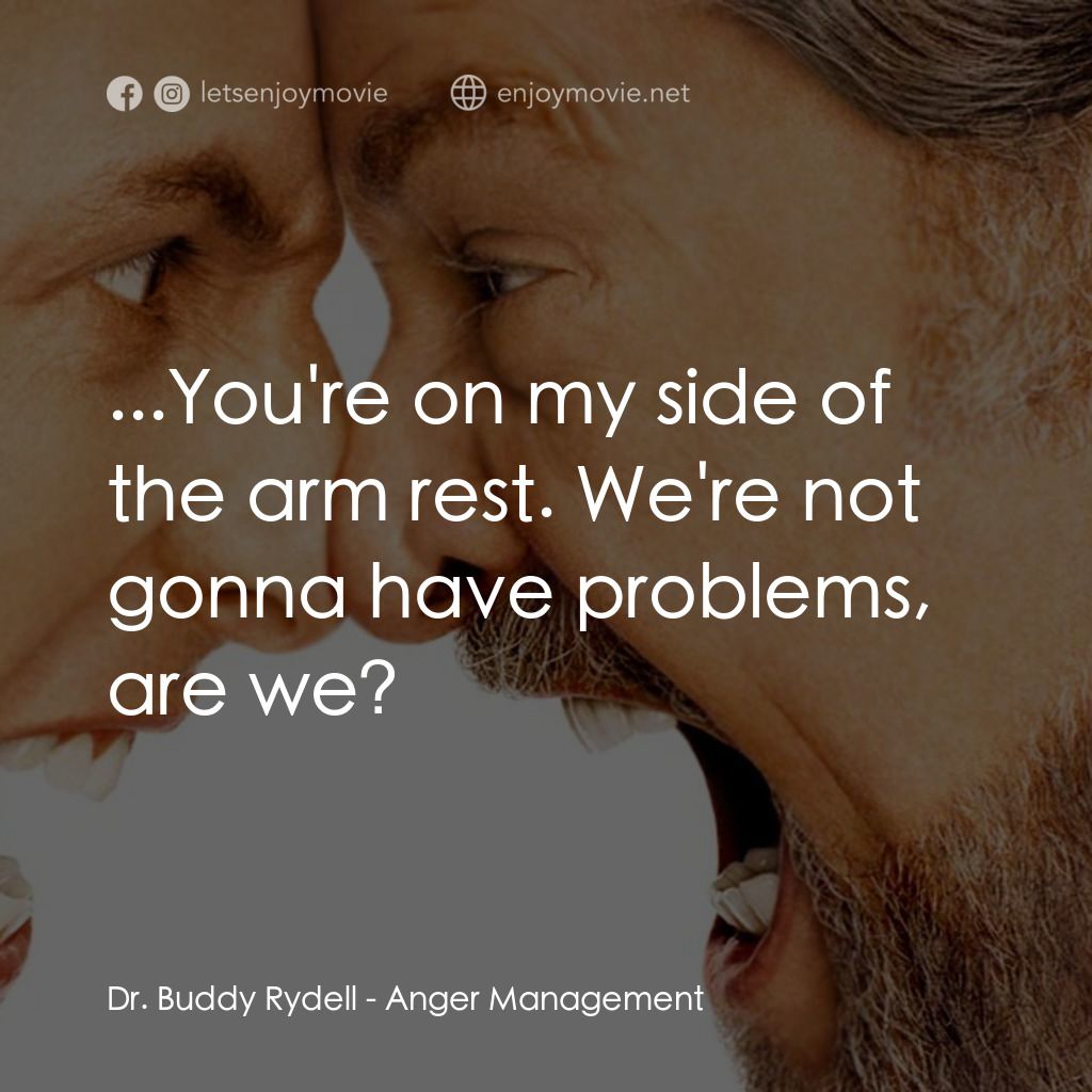 我愛發脾四電影對白：Dr. Buddy Rydell: ...You're on my side of the arm rest. We're not gonna have prob