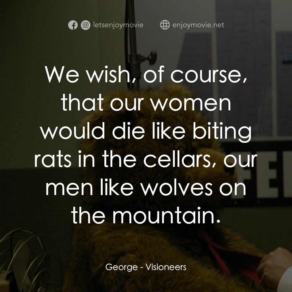 願景與幻想電影對白：George:  We wish, of course, that our women would die like biting rats in the cel