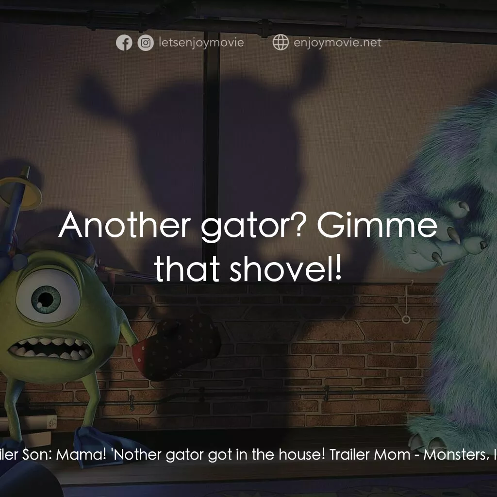 怪獸公司電影對白：Trailer Son:  Mama! 'Nother gator got in the house! Trailer Mom:  Another gator? 
