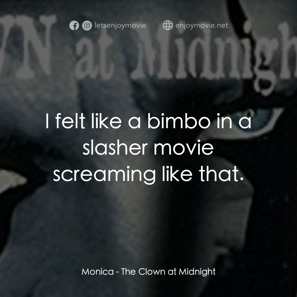 The Clown at Midnight電影對白：Monica: I felt like a bimbo in a slasher movie screaming like that.