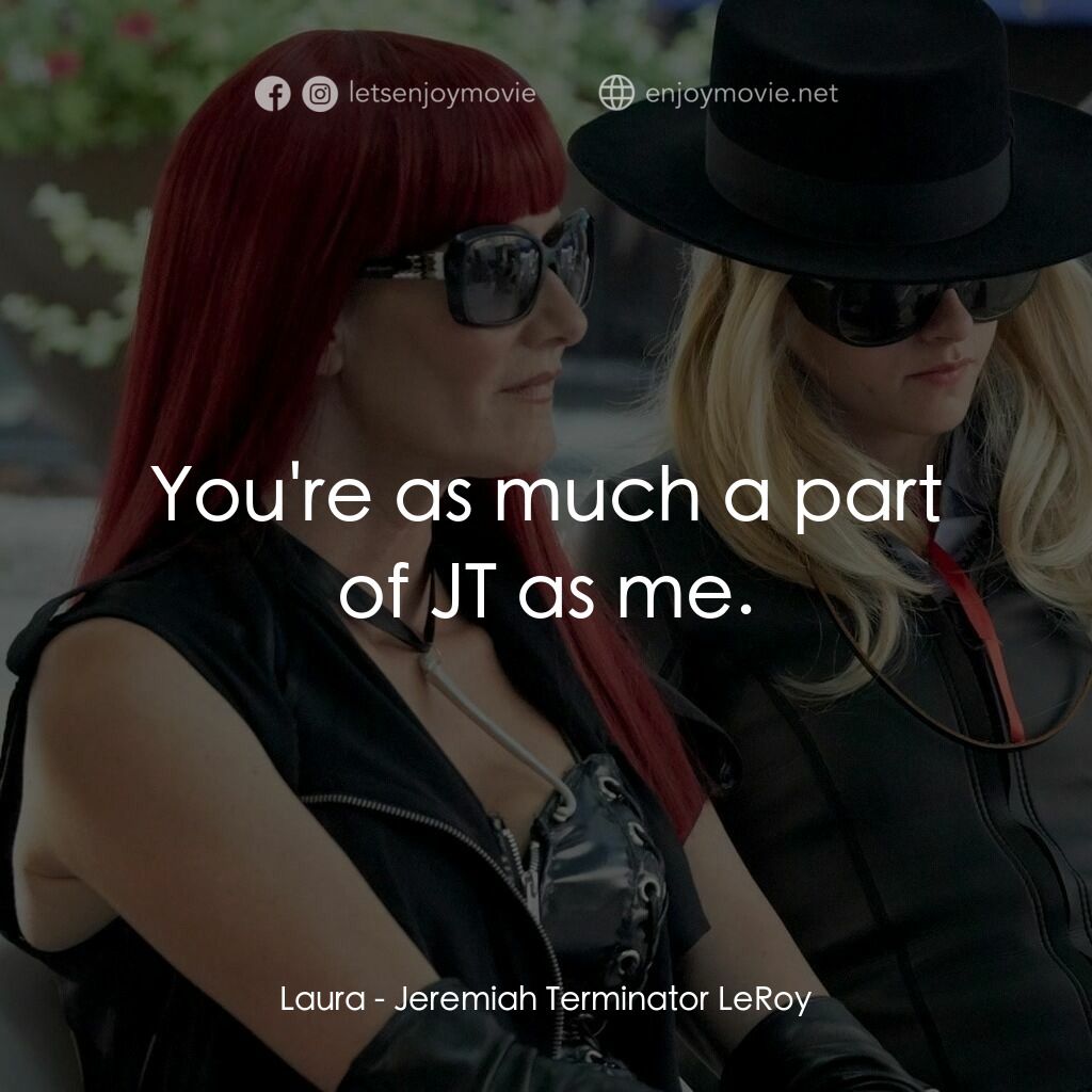 JT·萊羅伊電影對白：Laura:  You're as much a part of JT as me.