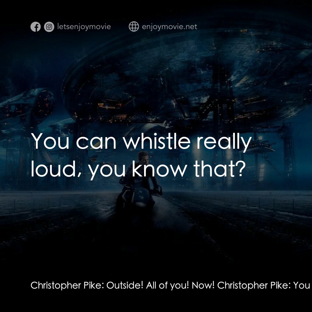 星際爭霸戰電影對白：Christopher Pike:  Outside! All of you! Now! Christopher Pike:  You all right, so