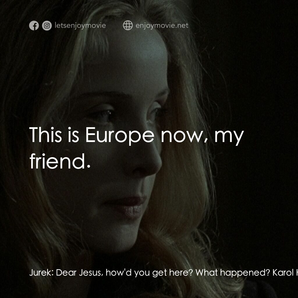 藍白紅三部曲之白電影對白：Jurek:  Dear Jesus, how'd you get here? What happened? Karol Karol:  You got a ne