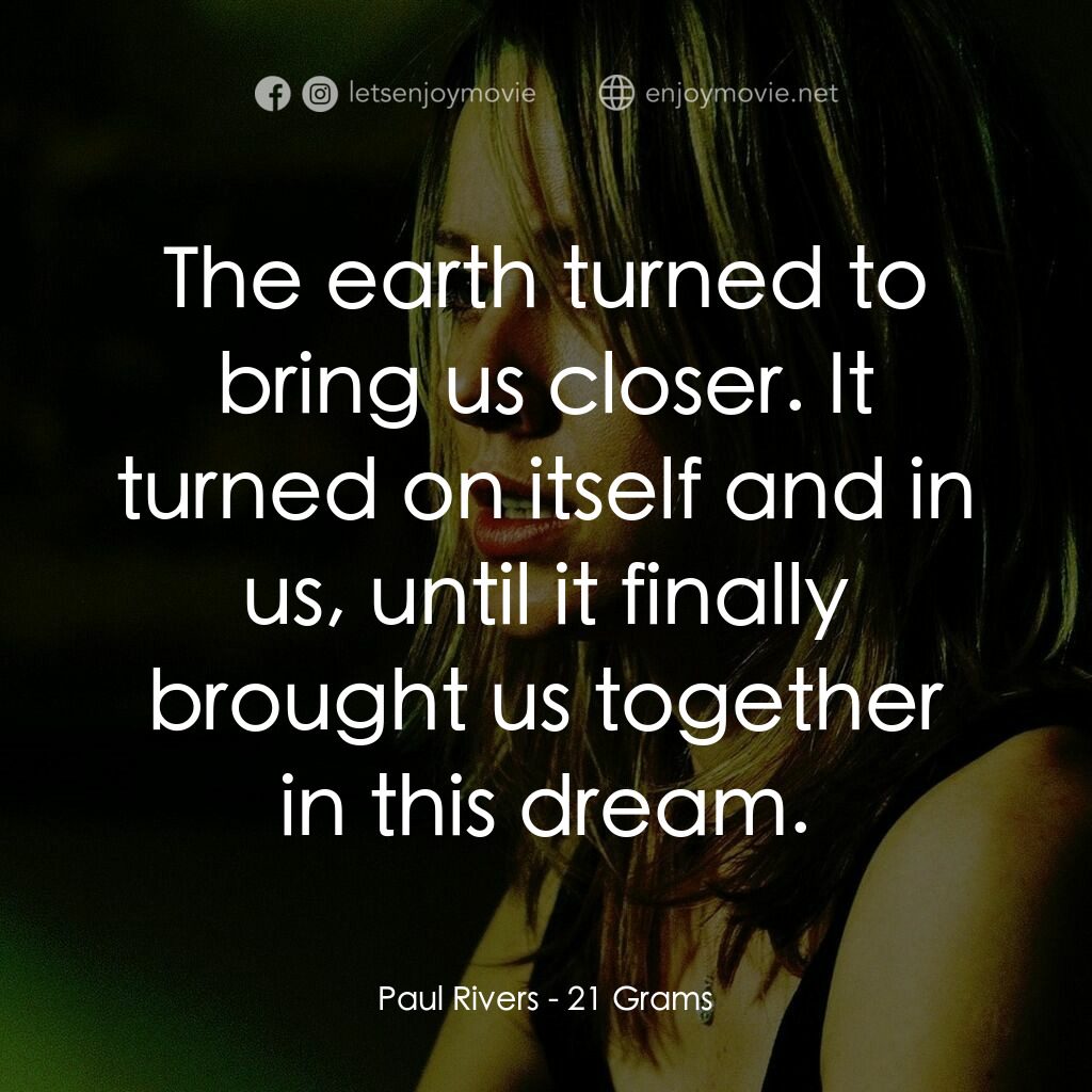 靈魂的重量電影對白：Paul Rivers:  The earth turned to bring us closer. It turned on itself and in us,