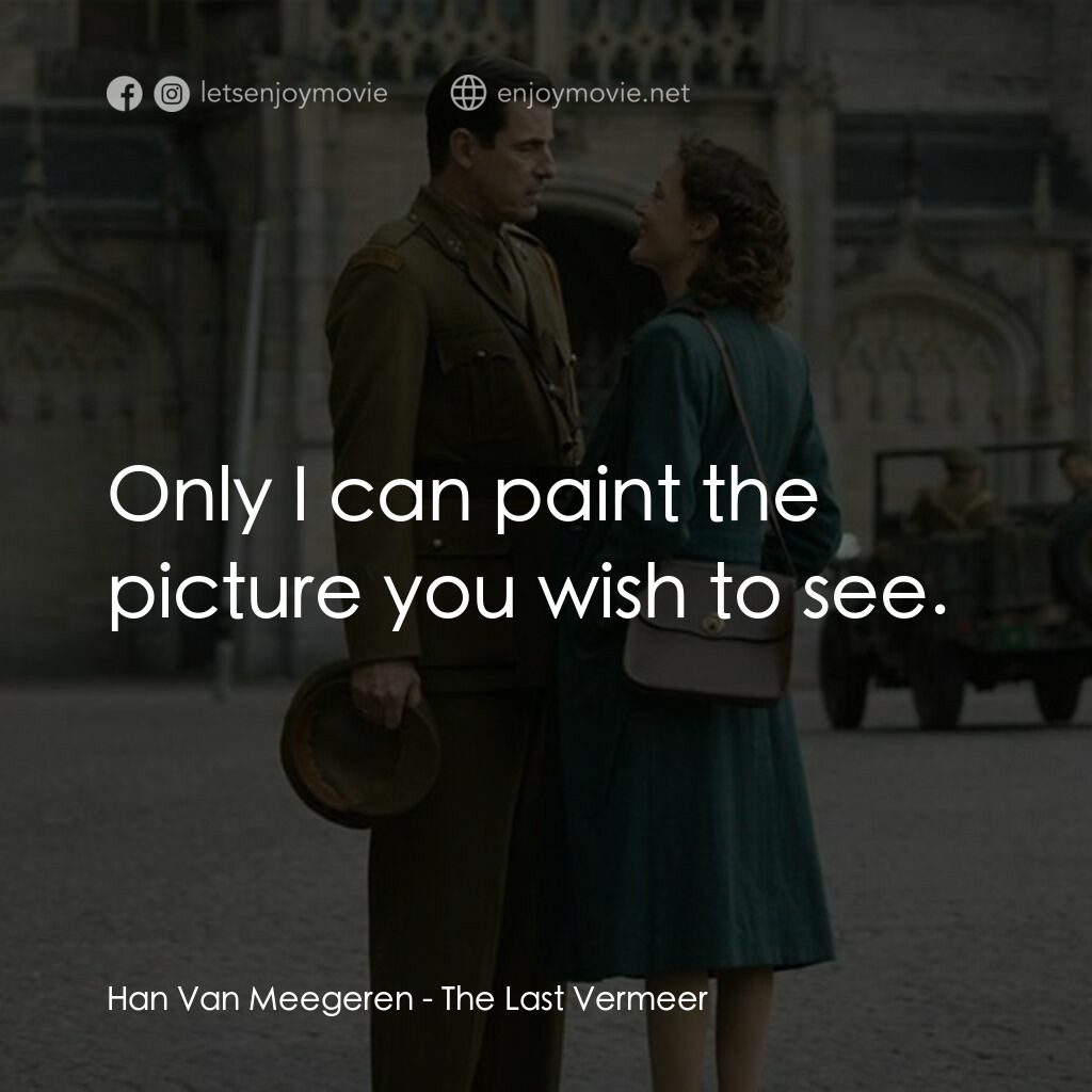 偽畫大師電影對白：Han Van Meegeren:  Only I can paint the picture you wish to see.