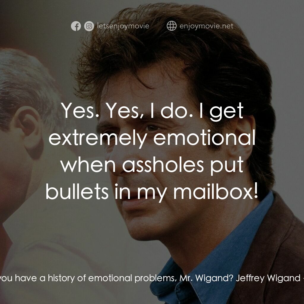 奪命煙幕電影對白：Agent:  Do you have a history of emotional problems, Mr. Wigand? Jeffrey Wigand: 