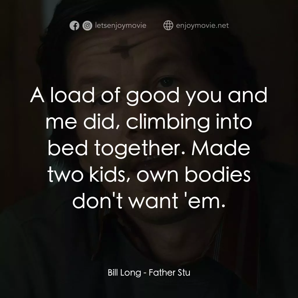 司徒神父電影對白：Bill Long: A load of good you and me did, climbing into bed together. Made two ki