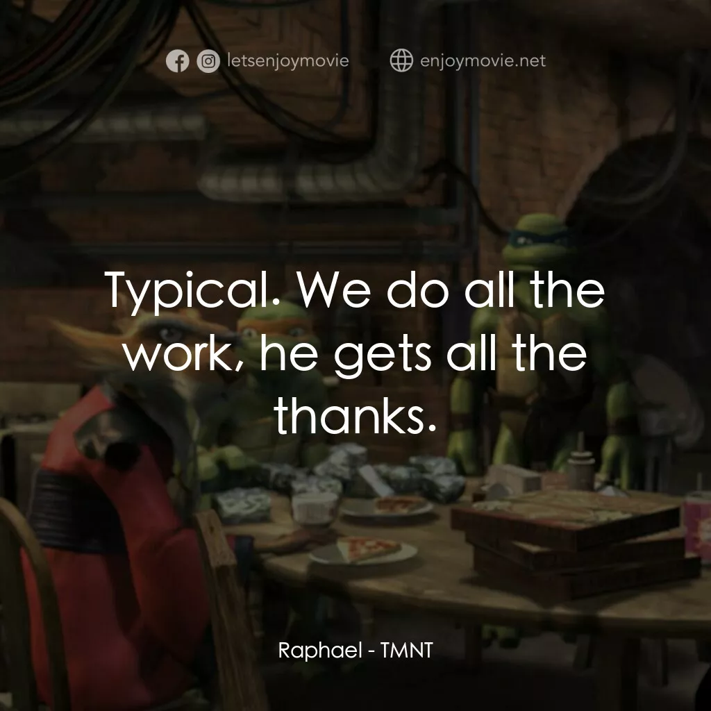 忍者龜：炫風再起電影對白：Raphael:  Typical. We do all the work, he gets all the thanks.