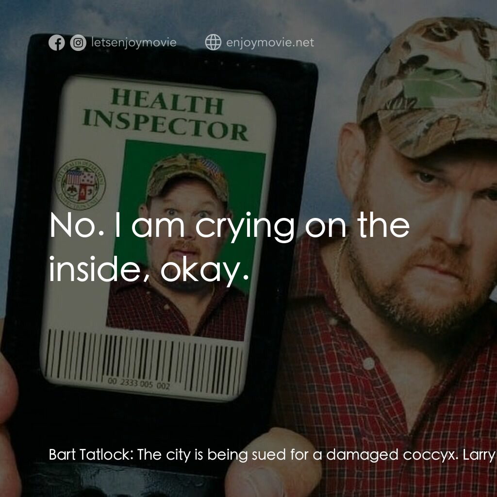 衞生督查員電影對白：Bart Tatlock:  The city is being sued for a damaged coccyx. Larry:  Bart Tatlock: