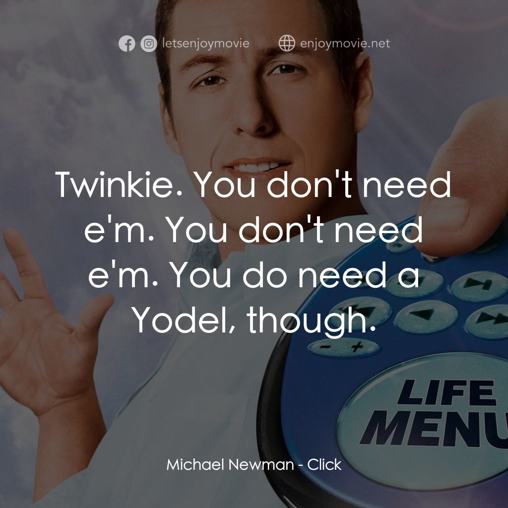 命運自選台電影對白：Michael Newman: Twinkie. You don't need e'm. You don't need e'm. You do need a Yo