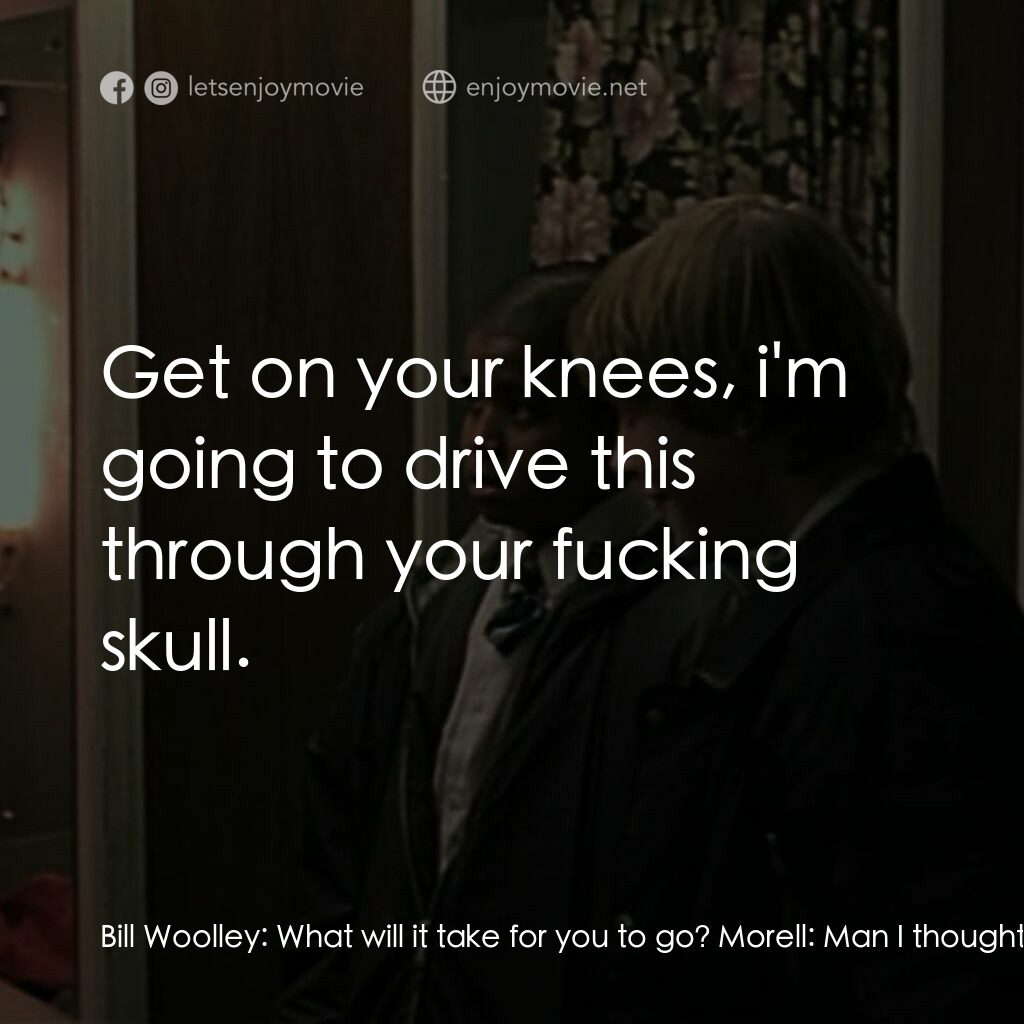 羅密歐·布拉斯的房間電影對白：Bill Woolley:  What will it take for you to go? Morell:  Man I thought I fucking 