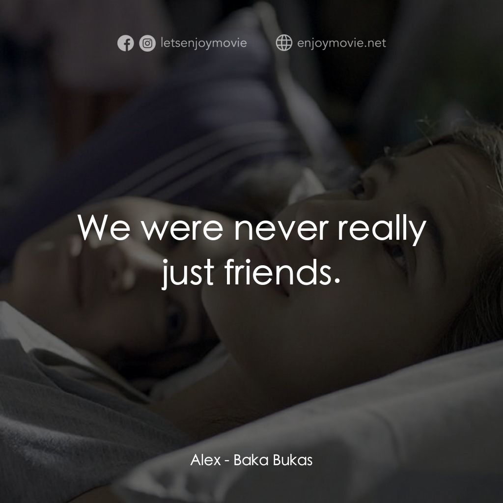 《Baka Bukas》經典台詞：Alex: We were never really just friends.