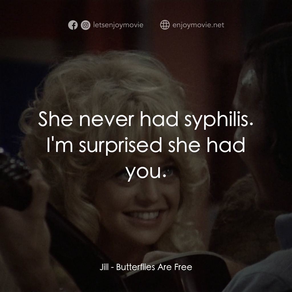 蝴蝶小姐電影對白：Jill: She never had syphilis. I'm surprised she had you.
