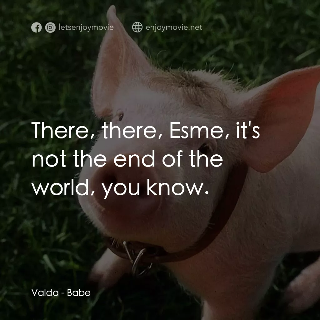 寶貝小豬嘜電影對白：Valda: There, there, Esme, it's not the end of the world, you know.