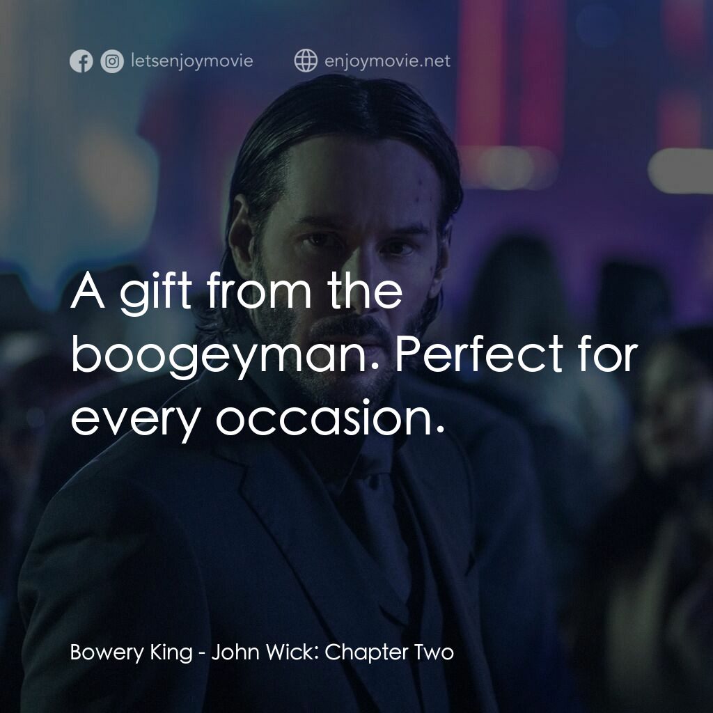 殺神John Wick 2電影對白：Bowery King:  A gift from the boogeyman. Perfect for every occasion.