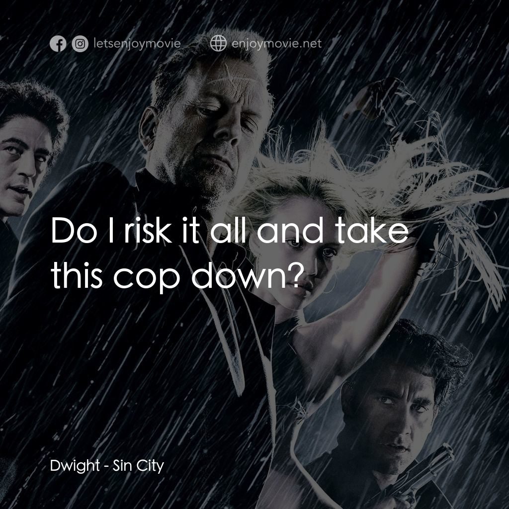 罪惡城電影對白：Dwight: Do I risk it all and take this cop down?