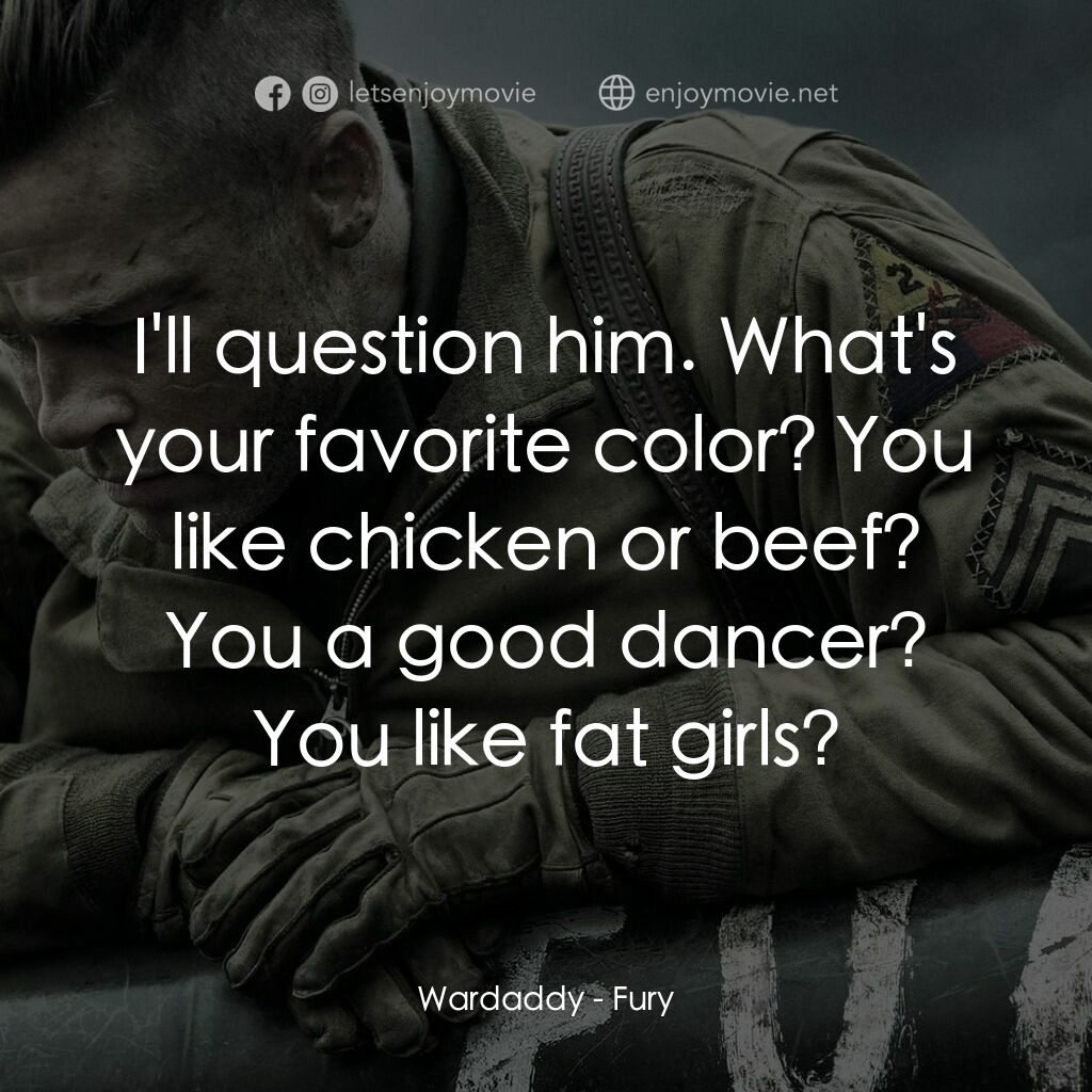 戰逆豪情電影對白：Wardaddy:  I'll question him. What's your favorite color? You like chicken or bee