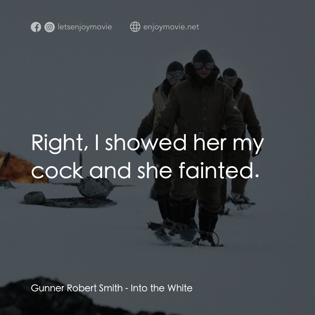 白色嚴冬電影對白：Gunner Robert Smith: Right, I showed her my cock and she fainted.