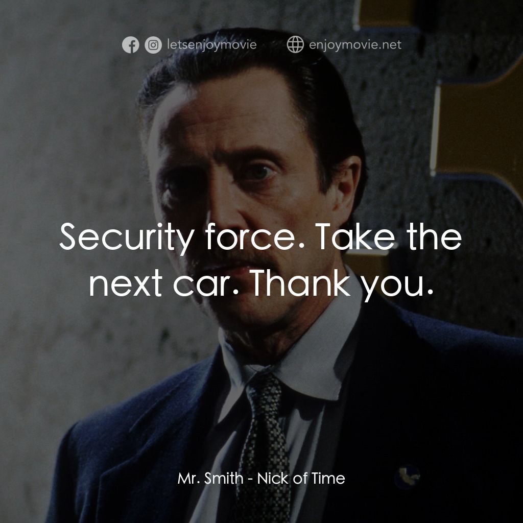 絕命時刻電影對白：Mr. Smith: Security force. Take the next car. Thank you.