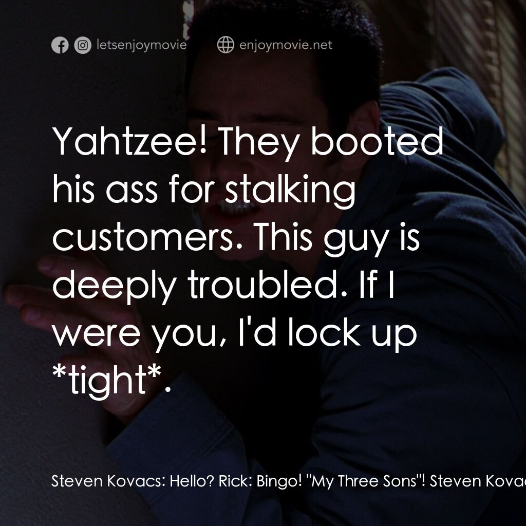 王牌特派員電影對白：Steven Kovacs:  Hello? Rick:  Bingo! 