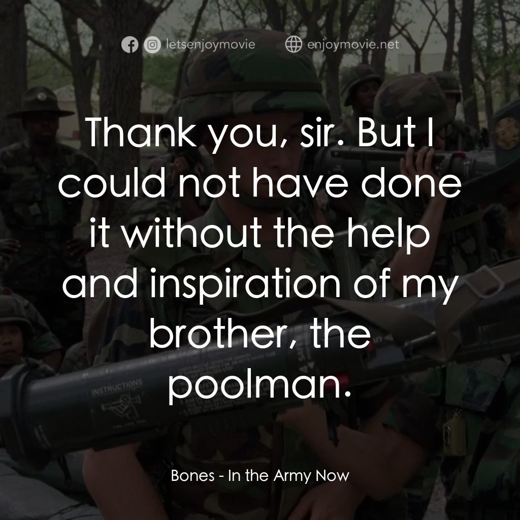 In the Army Now電影對白：Bones: Thank you, sir. But I could not have done it without the help and inspirat