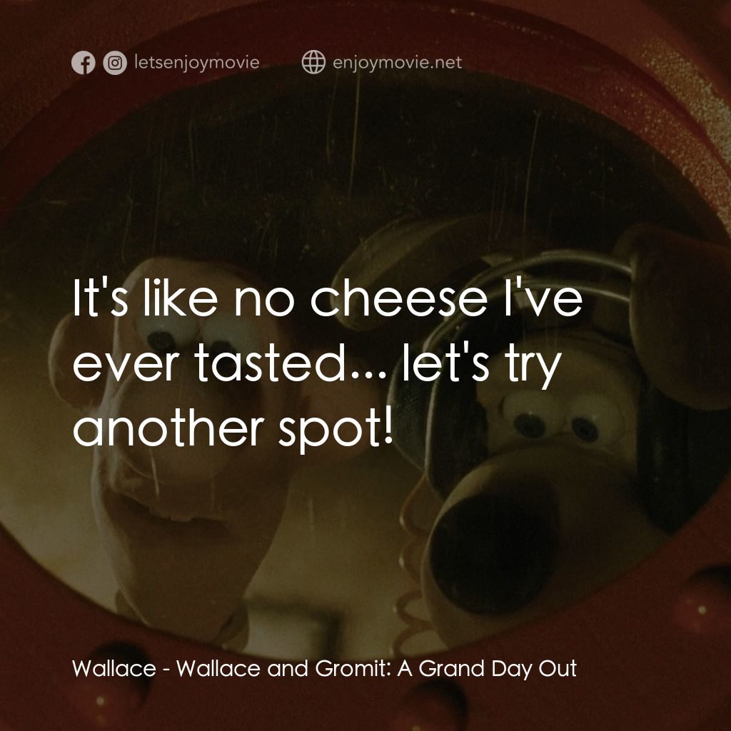 超級無敵掌門狗：月球野餐記經典對白：Wallace: It's like no cheese I've ever tasted... let's try another spot!