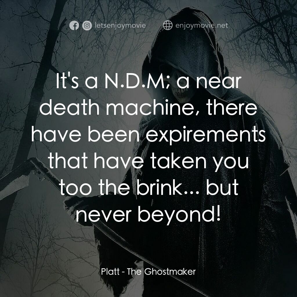 魔棺電影對白：Platt:  It's a N.D.M; a near death machine, there have been expirements that have