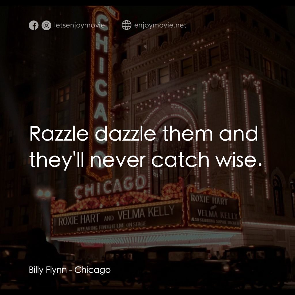 芝加哥電影對白：Billy Flynn: Razzle dazzle them and they'll never catch wise.