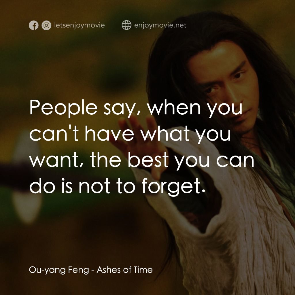 東邪西毒電影對白：Ou-yang Feng: People say, when you can't have what you want, the best you can do 