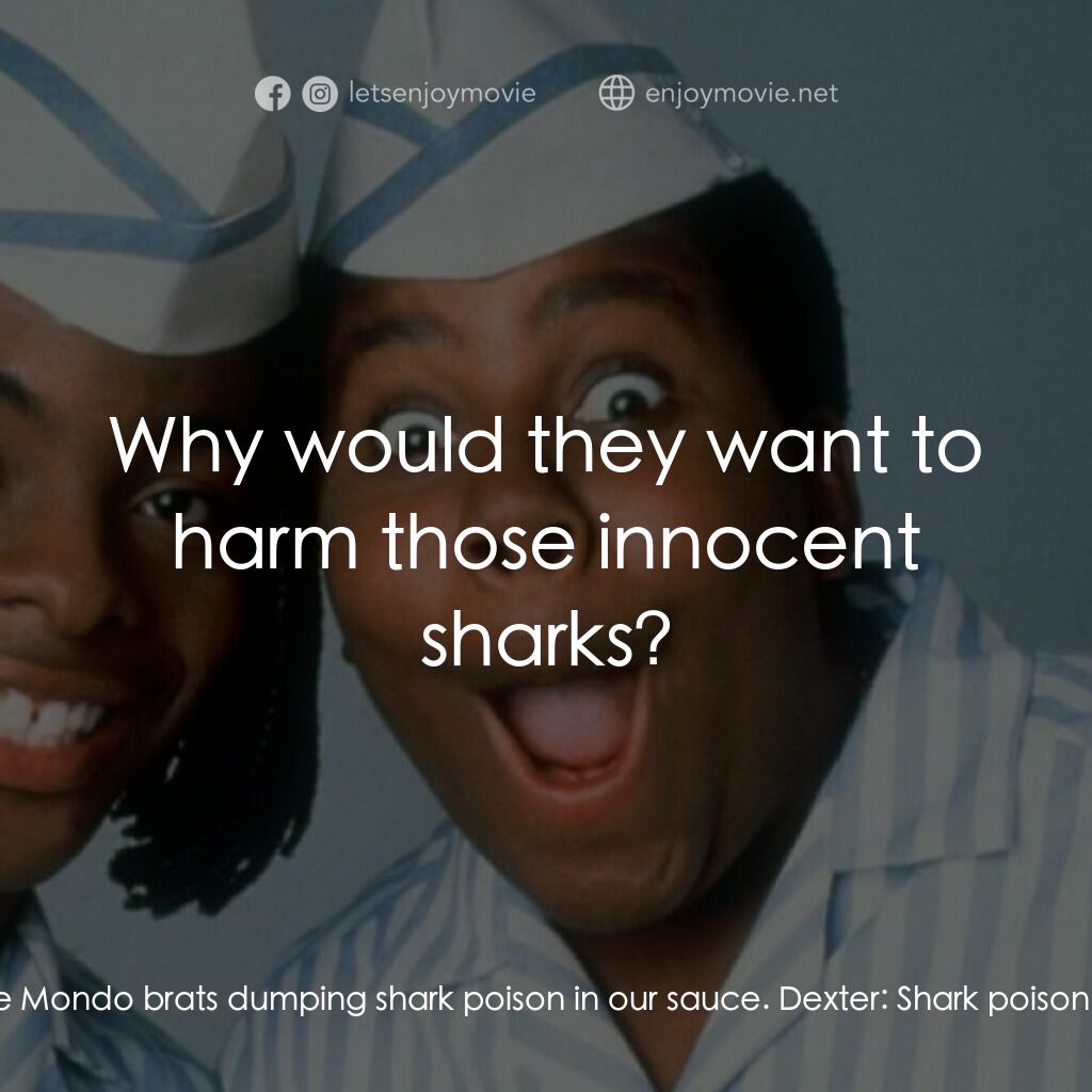 漢堡總動員電影對白：Otis:  I caught those Mondo brats dumping shark poison in our sauce. Dexter:  Sha