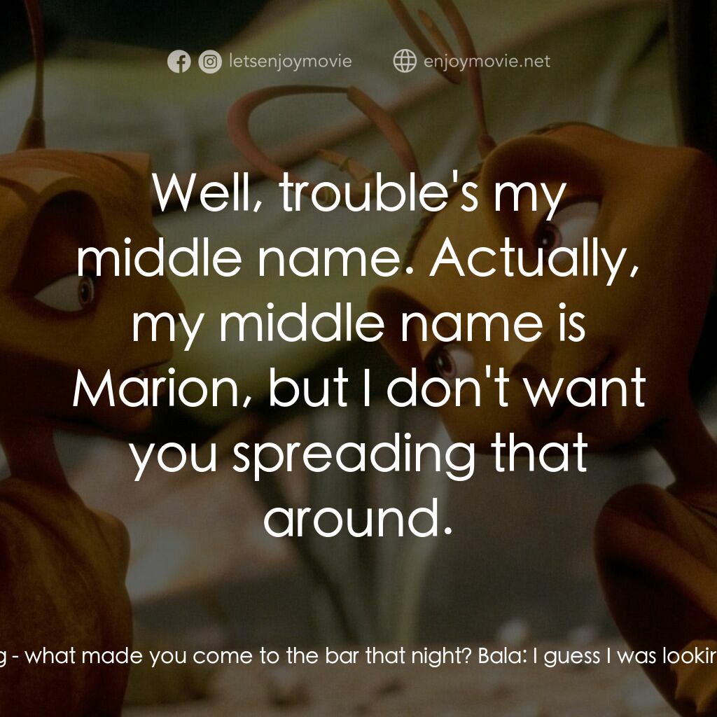 小蟻雄兵電影對白：Z:  Let me ask you something - what made you come to the bar that night? Bala:  I