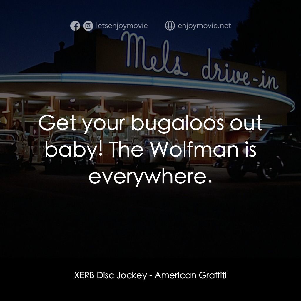 美國風情畫電影對白：XERB Disc Jockey: Get your bugaloos out baby! The Wolfman is everywhere.