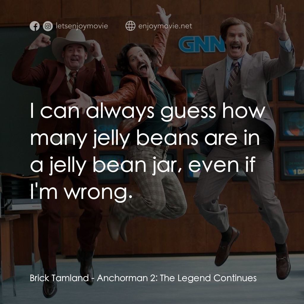 搶閘男主播 2：再起瘋雲電影對白：Brick Tamland: I can always guess how many jelly beans are in a jelly bean jar, e