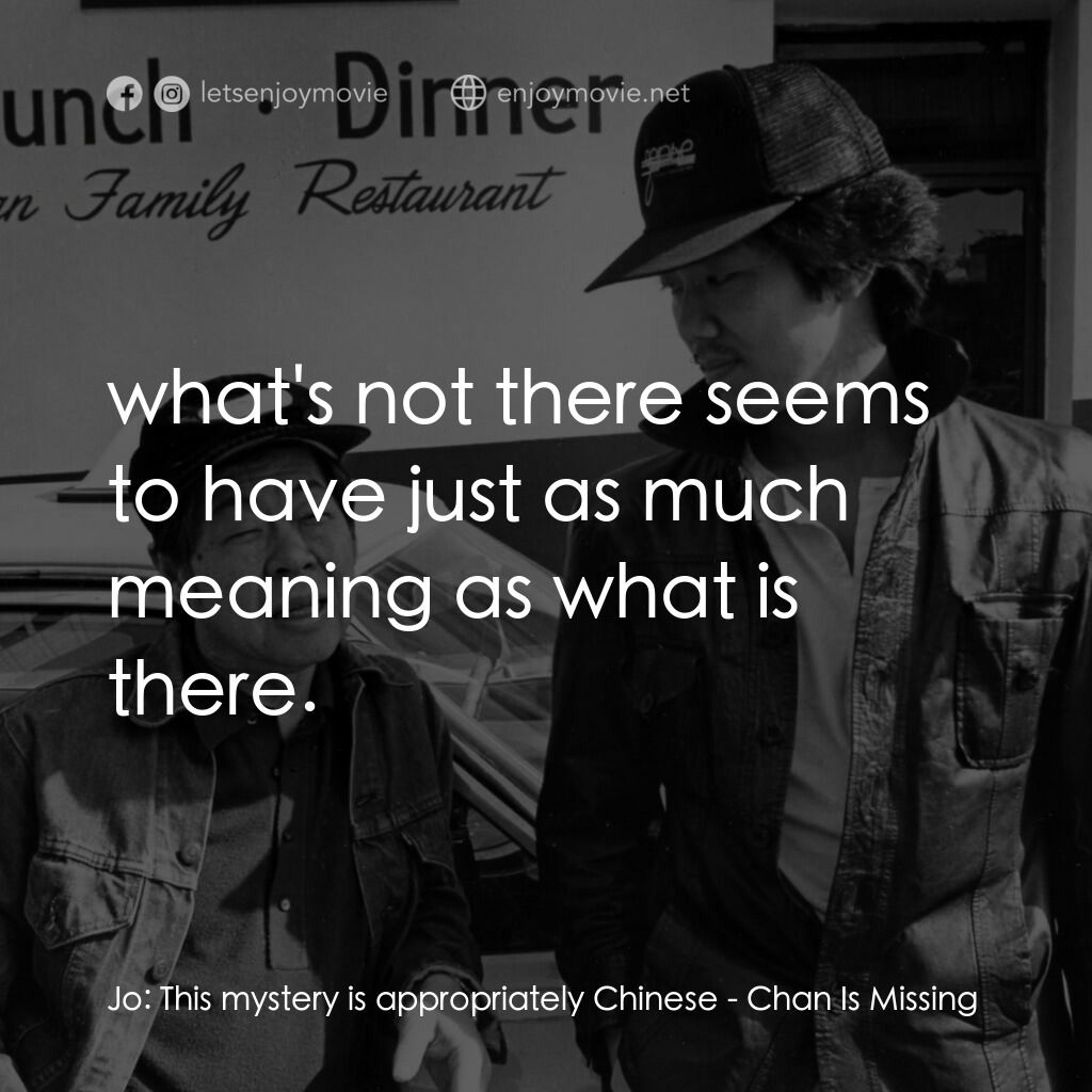 《Chan Is Missing》經典台詞：Jo:  This mystery is appropriately Chinese:  what& ...